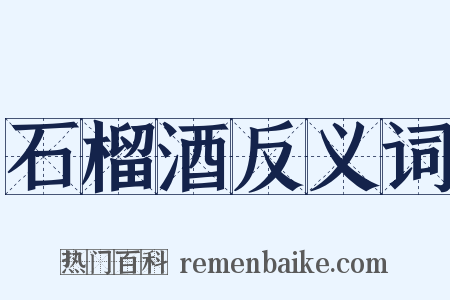 石榴酒反义词是什么意思的图片